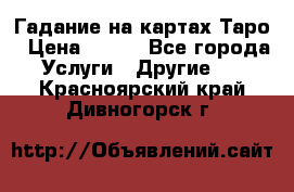 Гадание на картах Таро › Цена ­ 500 - Все города Услуги » Другие   . Красноярский край,Дивногорск г.